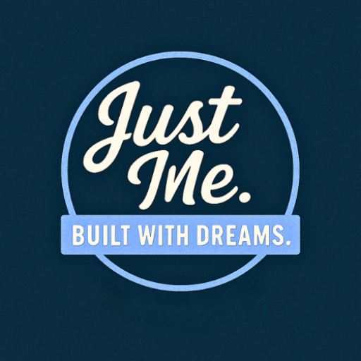 Just Me. Built with Dreams.